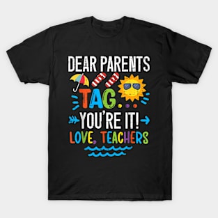 Dear Parents Tag You'Re It Love Teacher Last Day Of School T-Shirt